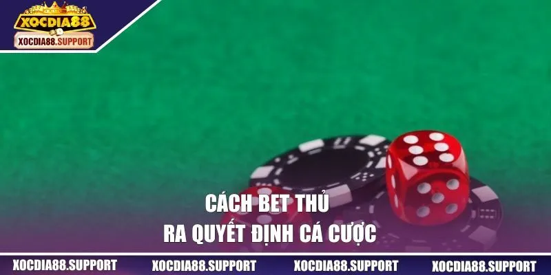 Cách bet thủ ra quyết định cá cược