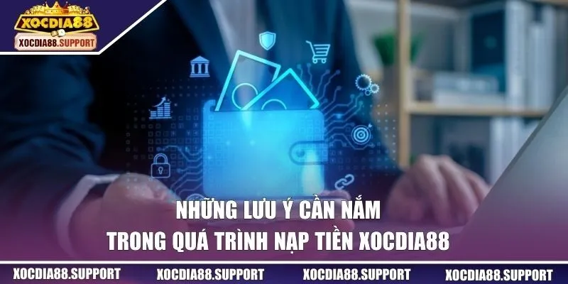 Những lưu ý cần nắm trong quá trình nạp tiền Xocdia88