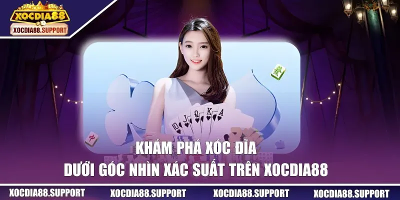 Khám Phá Xóc Đĩa Dưới Góc Nhìn Xác Suất Trên XOCDIA88